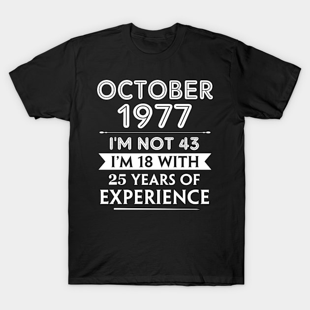 October 1977 - I'm not 43 i'm 18 With 25 Years of Experience - Birthday Gifts for Him Her Mom Dad T-Shirt by Amzprimeshirt